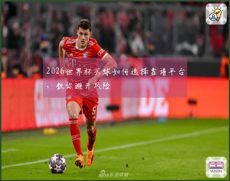 2026世界杯买球如何选择靠谱平台，教你避开风险