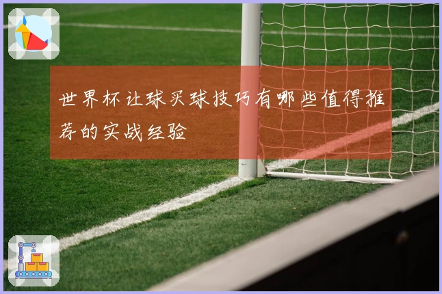 世界杯让球买球技巧有哪些值得推荐的实战经验