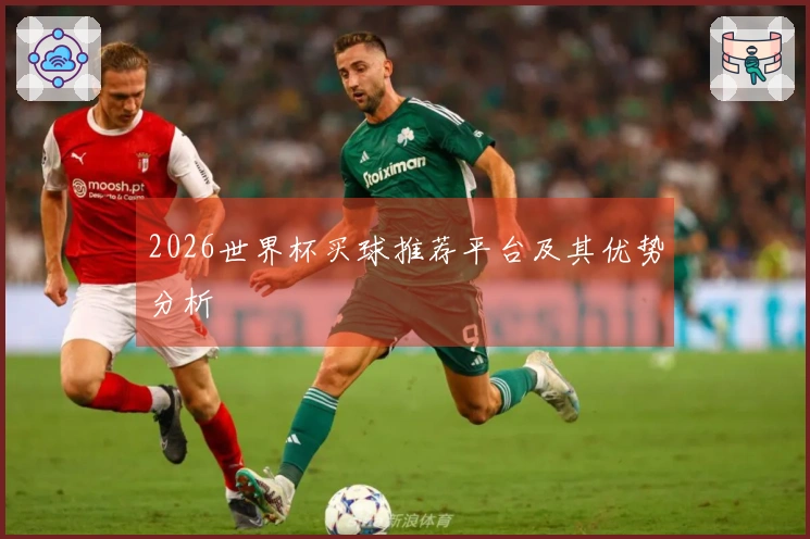 2026世界杯买球推荐平台及其优势分析